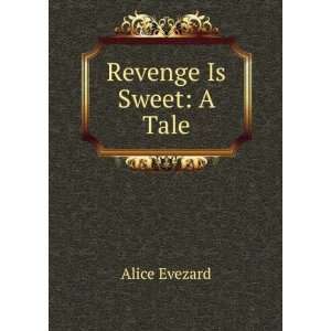 Revenge Is Sweet A Tale Alice Evezard  Books