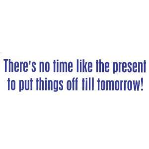 Theres No Time Like the Present to Put Things Off Till Tomorrow   3 