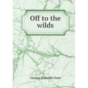  Off to the wilds George Manville Fenn Books