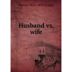  Husband vs. wife Henry] 1814 1875 [Clapp Books