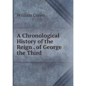   History of the Reign . of George the Third William Green Books
