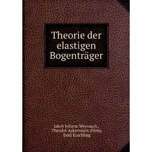 Theorie der elastigen BogentrÃ¤ger Theodor Ackermann (Firm), Emil 