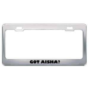  Got Aisha? Girl Name Metal License Plate Frame Holder 