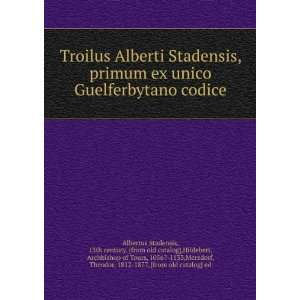  Troilus Alberti Stadensis, primum ex unico Guelferbytano 