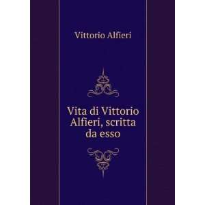    Vita di Vittorio Alfieri, scritta da esso Vittorio Alfieri Books