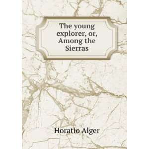   explorer, or, Among the Sierras Horatio Alger  Books