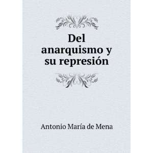  Del anarquismo y su represiÃ³n Antonio MarÃ­a de Mena 