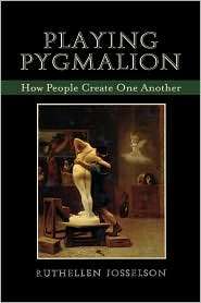 Playing Pygmalion How People Create One Another, (0765704870 