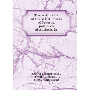 The sixth book of the select letters of Severus, patriarch of Antioch 