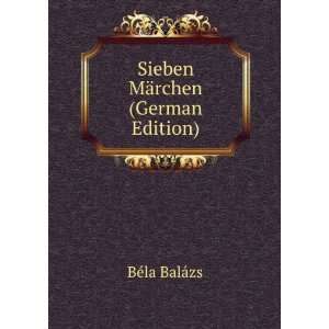  Sieben MÃ¤rchen (German Edition) BÃ©la BalÃ¡zs 