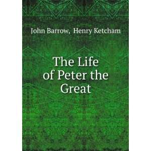   Life of Peter the Great Henry Ketcham John Barrow  Books