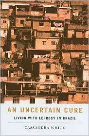 An Uncertain Cure Living with Leprosy in Brazil, (0813544572 