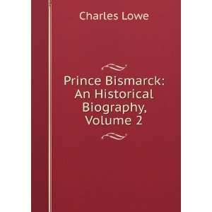   Bismarck An Historical Biography, Volume 2 Charles Lowe Books