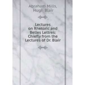   from the Lectures of Dr. Blair Hugh Blair Abraham Mills Books