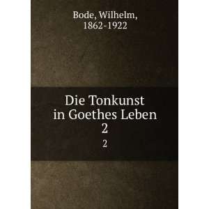  Die Tonkunst in Goethes Leben. 2 Wilhelm, 1862 1922 Bode Books