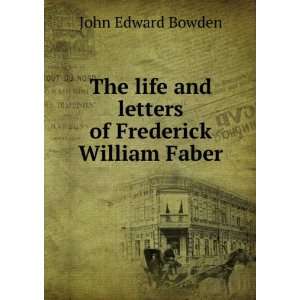   life and letters of Frederick William Faber John Edward Bowden Books