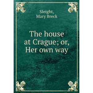    The house at Crague  or, Her own way. Mary Breck. Sleight Books