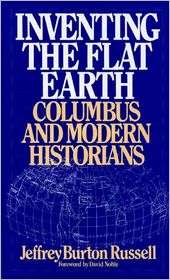Inventing the Flat Earth Columbus and Modern Historians, (027595904X 