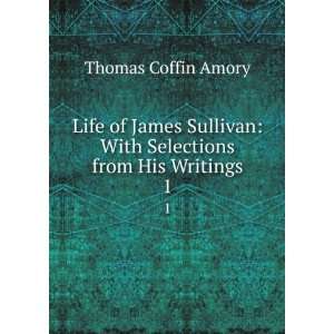   James Sullivan with selections from his writings. Thomas C. Amory
