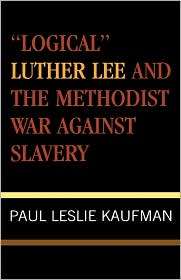 Logical Luther Lee And The Methodist War Against Slavery, (0810837102 
