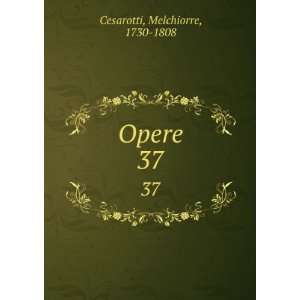  Opere. 37 Melchiorre, 1730 1808 Cesarotti Books