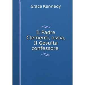 Il Padre Clementi, ossia, Il Gesuita confessore . Grace Kennedy 