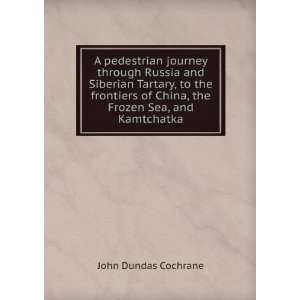   of China, the Frozen Sea, and Kamtchatka John Dundas Cochrane Books