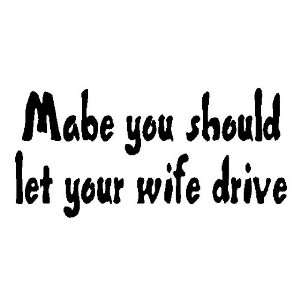  Mabe You Should Let Your Wife Drive Offroad Bumper Sticker 