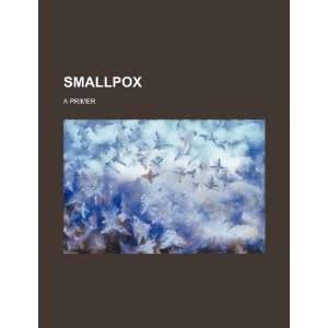  Smallpox a primer (9781234323325) U.S. Government Books