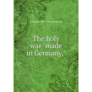   The holy war made in Germany, C Snouck 1857 1936 Hurgronje Books
