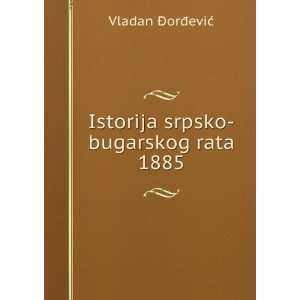  Istorija srpsko bugarskog rata 1885 Vladan ÄorÄeviÄ? Books