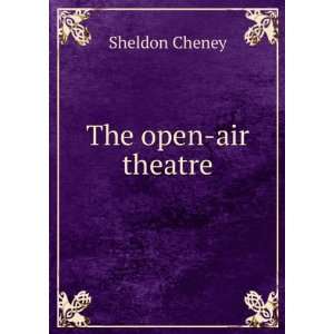  The open air theatre Sheldon Cheney Books