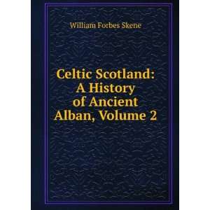  Celtic Scotland A History of Ancient Alban, Volume 2 