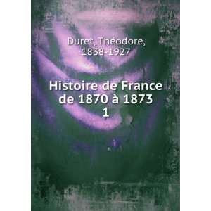   de France de 1870 Ã  1873. 1 ThÃ©odore, 1838 1927 Duret Books