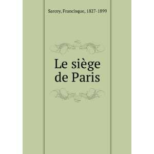  Le siÃ¨ge de Paris Francisque, 1827 1899 Sarcey Books
