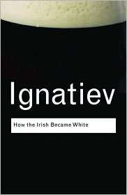 How the Irish Became White, (0415963095), Noel Ignatiev, Textbooks 