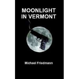    MOONLIGHT IN VERMONT (9780557168750) Michael Friedmann Books