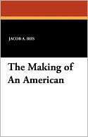 The Making Of An American Jacob A. Riis