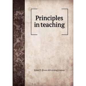    Principles in teaching J[ohn] T. [from old catalog] Gaines Books