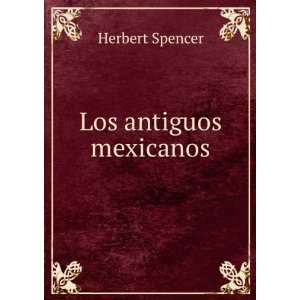  Los antiguos mexicanos Herbert Spencer Books