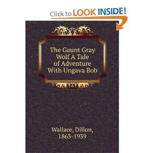  The Gaunt Gray Wolf A Tale of Adventure With Ungava Bob 