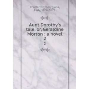  Aunt Dorothys tale, or, Geraldine Morton  a novel. 2 