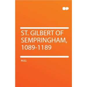 St. Gilbert of Sempringham, 1089 1189 HardPress  Books