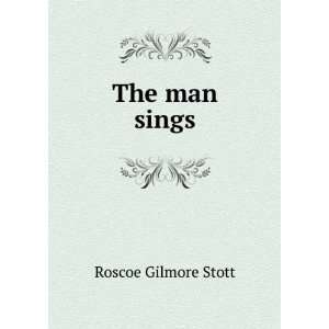 The man sings Roscoe Gilmore Stott  Books