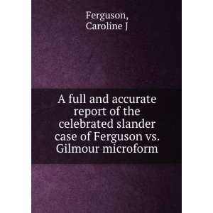   case of Ferguson vs. Gilmour microform Caroline J Ferguson Books