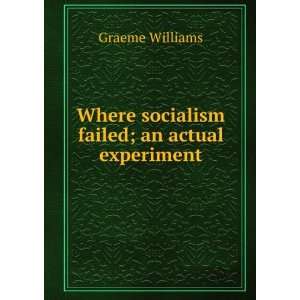   Where socialism failed; an actual experiment Graeme Williams Books