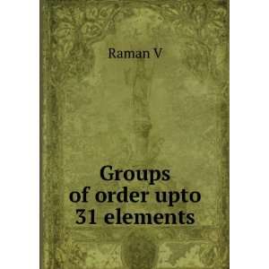  Groups of order upto 31 elements Raman V Books