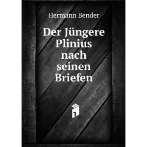  Der JÃ¼ngere Plinius nach seinen Briefen Hermann Bender Books