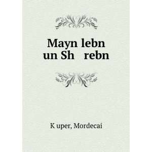  Mayn lebn un Sh rebn Mordecai KÌ£uper Books
