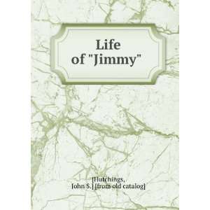  Life of Jimmy John S.] [from old catalog] [Hutchings 